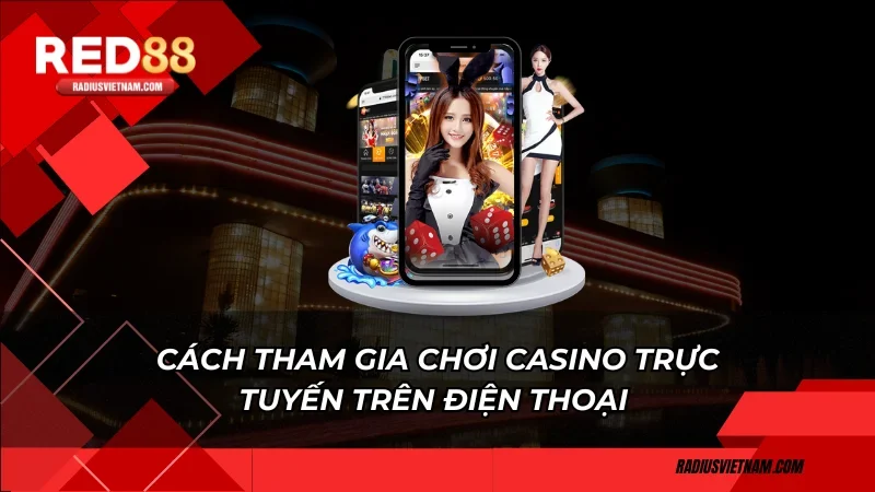 Cách tham gia chơi casino trực tuyến trên điện thoại 