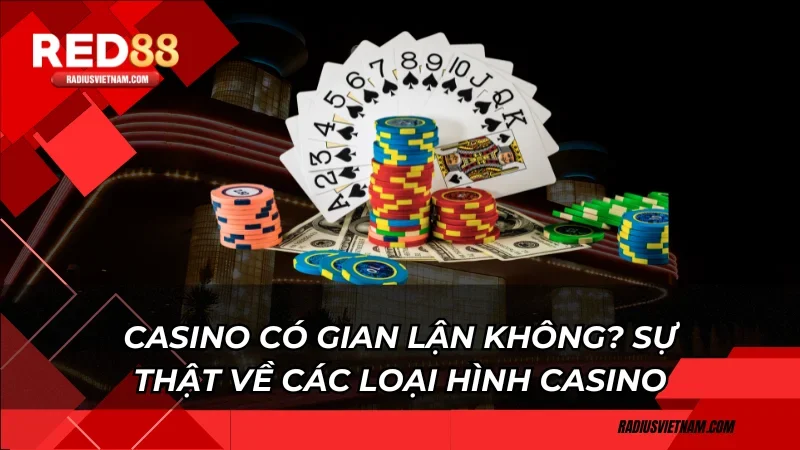 Casino có gian lận không? Sự thật về các loại hình casino