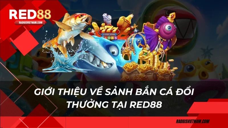 Giới thiệu về sảnh bắn cá đổi thưởng tại Red88