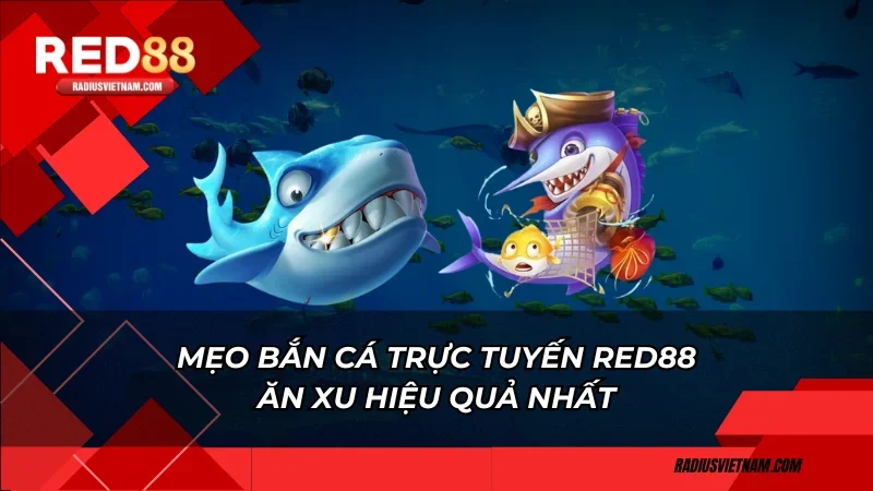 Mẹo bắn cá trực tuyến Red88 ăn xu hiệu quả nhất