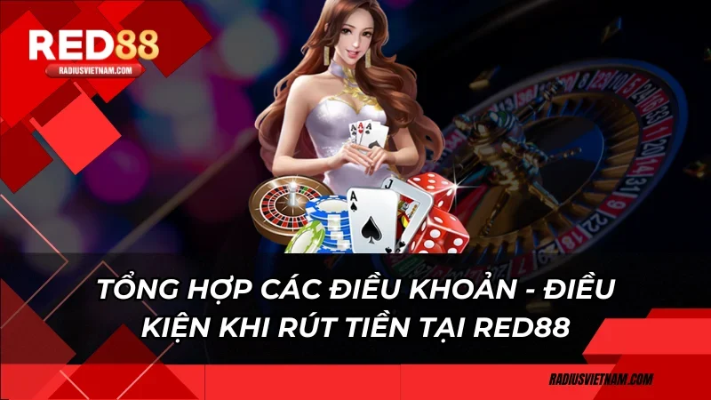 Tổng hợp các điều khoản - Điều kiện khi rút tiền tại Red88