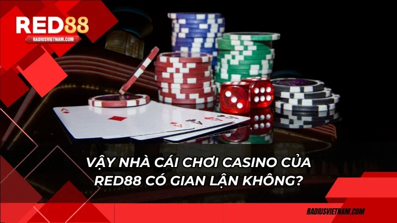 Vậy nhà cái chơi casino của Red88 có gian lận không?