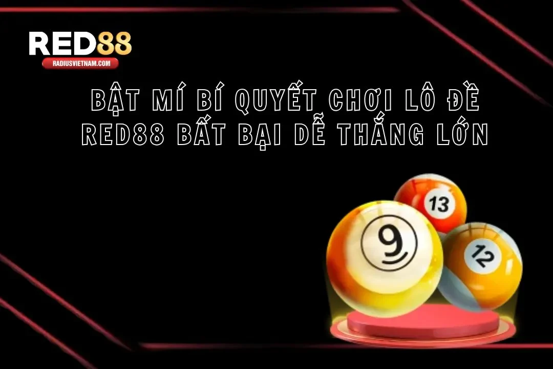 Bật Mí Bí Quyết Chơi Lô Đề Red88 Bất Bại Dễ Thắng Lớn