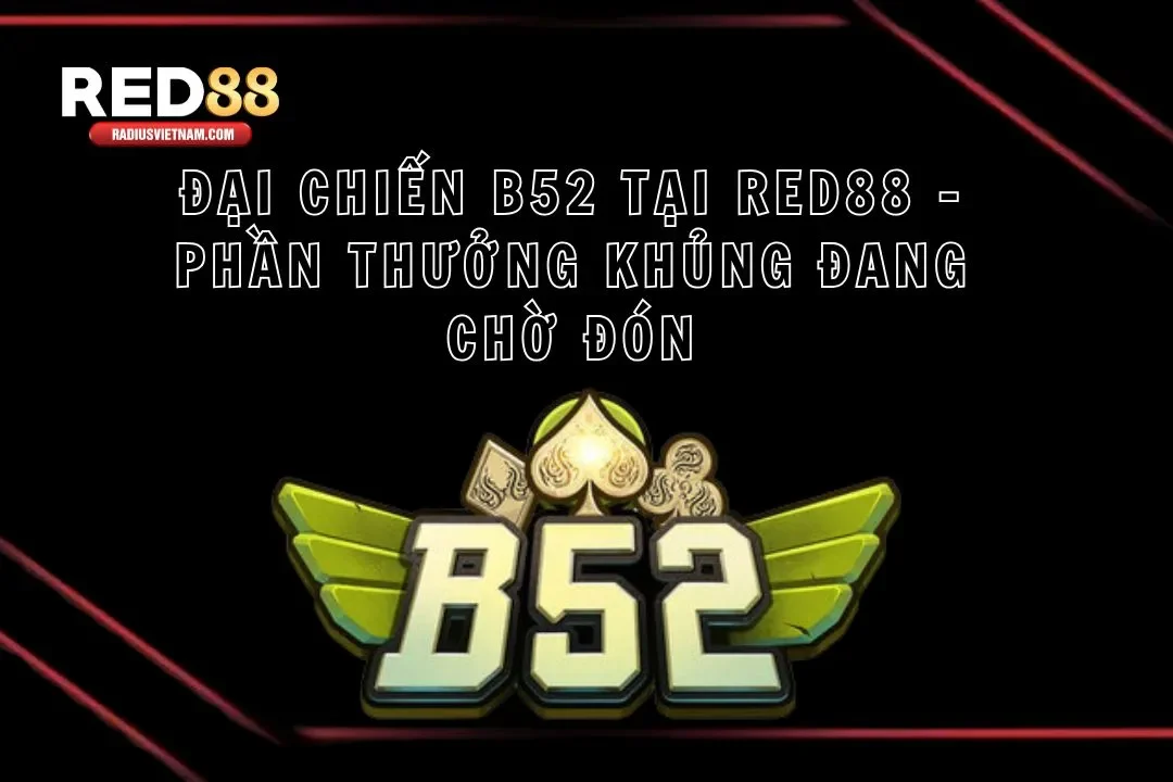 Đại Chiến B52 Tại Red88 – Phần Thưởng Khủng Đang Chờ Đón