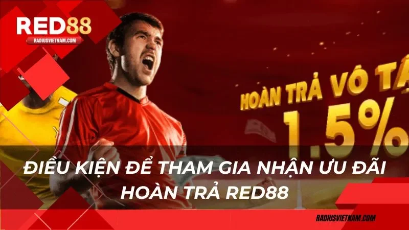 Điều kiện để tham gia nhận ưu đãi hoàn trả Red88