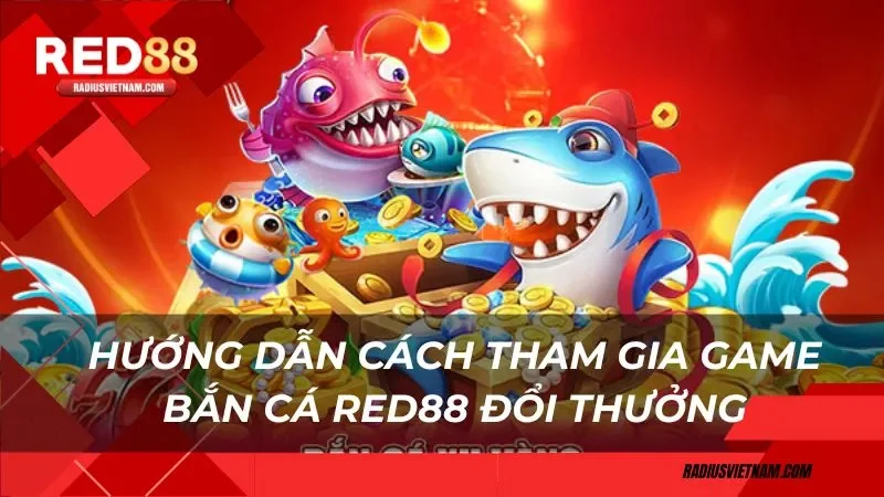 Hướng dẫn cách tham gia game bắn cá Red88 đổi thưởng