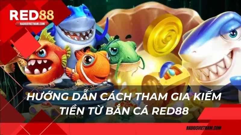 Hướng dẫn cách tham gia kiếm tiền từ bắn cá Red88