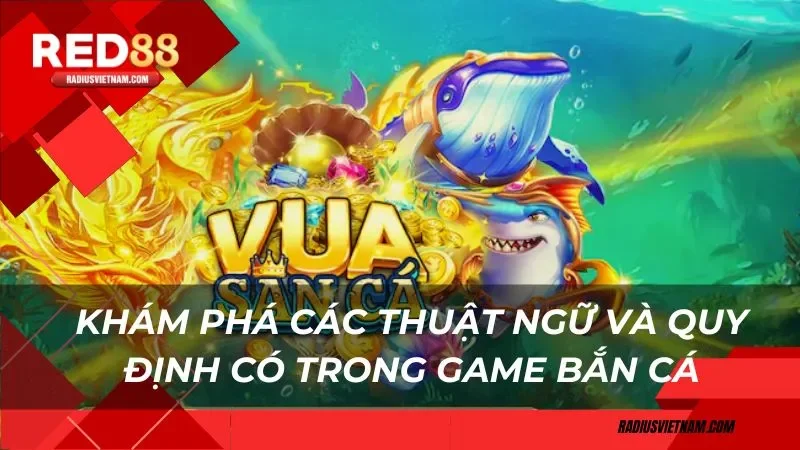 Khám phá các thuật ngữ và quy định có trong game bắn cá