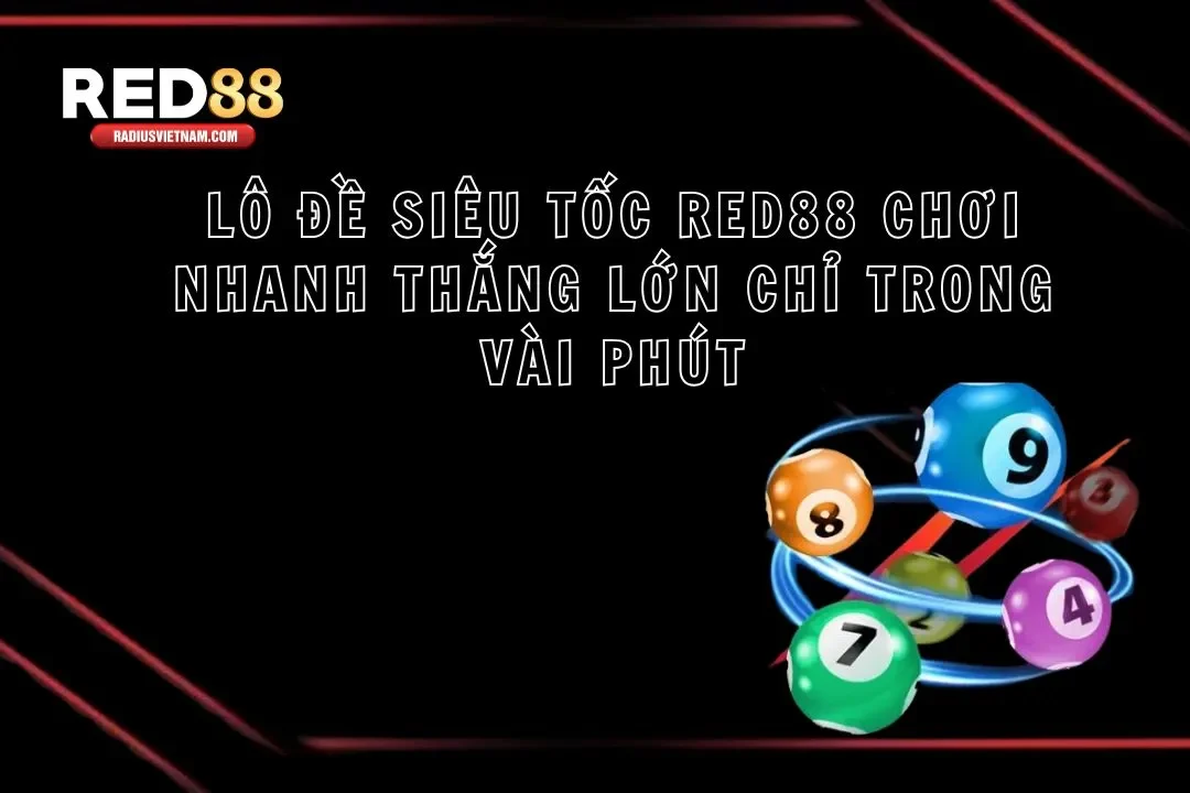 Lô Đề Siêu Tốc Red88 Chơi Nhanh Thắng Lớn Chỉ Vài Phút