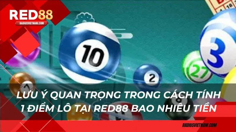 Lưu ý quan trọng trong cách tính 1 điểm lô tại Red88 bao nhiêu tiền