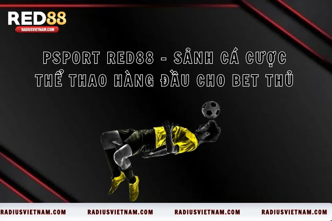 PSport Red88 – Sảnh Cá Cược Thể Thao Hàng Đầu Cho Bet Thủ