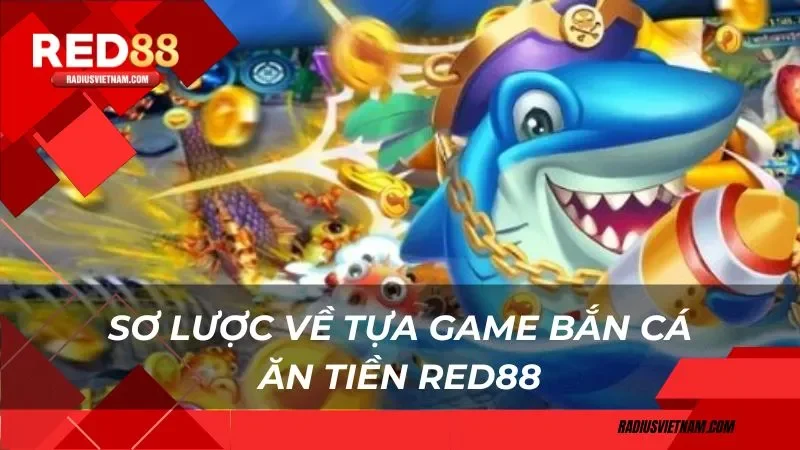 Sơ lược về tựa game bắn cá ăn tiền Red88