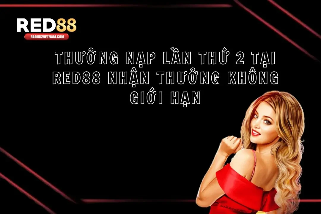 Thưởng nạp lần thứ 2 tại Red88 nhận thưởng không giới hạn