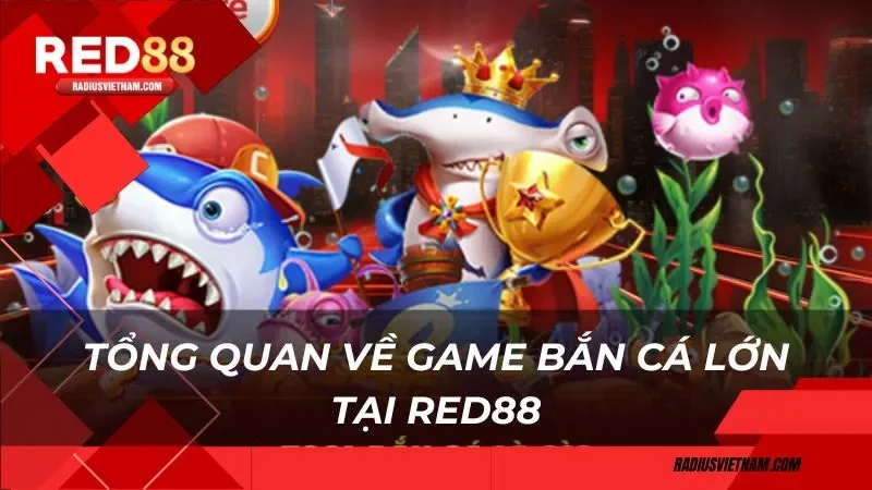 Tổng quan về game bắn cá lớn tại Red88