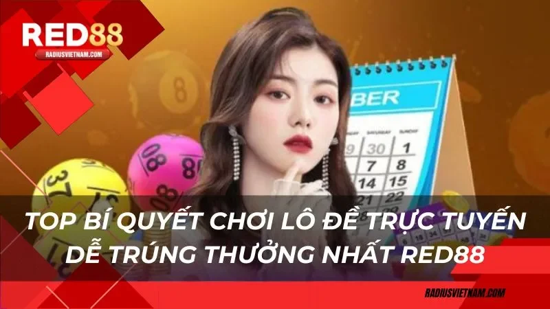 Top bí quyết chơi lô đề trực tuyến trúng thưởng nhất Red88