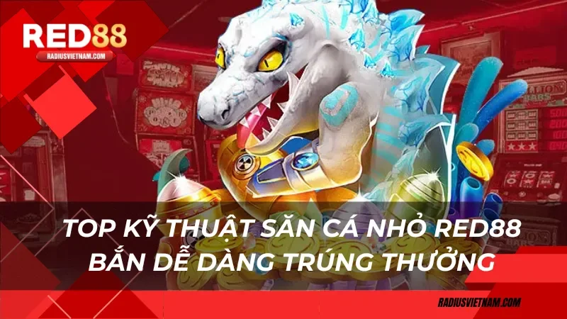 Top kỹ thuật săn cá nhỏ Red88 bắn dễ dàng trúng thưởng