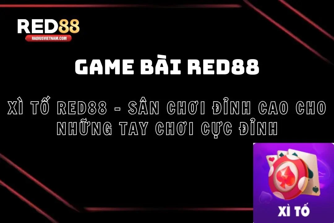 Xì Tố Red88 – Sân Chơi Đỉnh Cao Cho Những Tay Chơi Cực Đỉnh